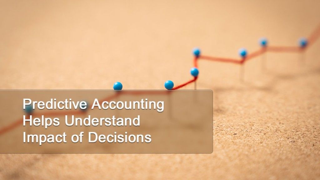 Predictive Accounting Helps Understand Impact of Decisions