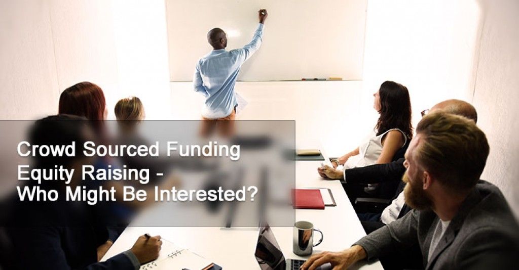 Crowd Sourced Funding Equity Raising -  Who Might Be Interested?