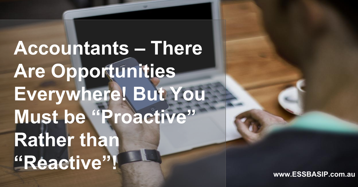 Accountants – There Are Opportunities Everywhere! But You Must be “Proactive” Rather than “Reactive”!