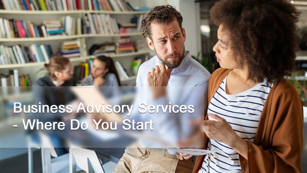 Business Advisory Services -  Where Do You Start?