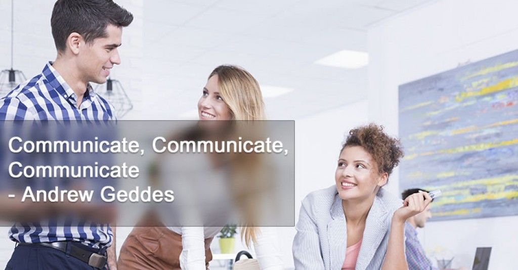 Communicate, Communicate, Communicate - Andrew Geddes